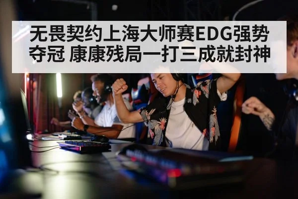 无畏契约上海大师赛EDG强势夺冠 康康残局一打三成就封神
